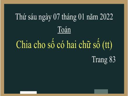 Bài giảng Toán 4 - Bài: Chia cho số có hai chữ số (Tiếp theo) - Năm học 2021-2022