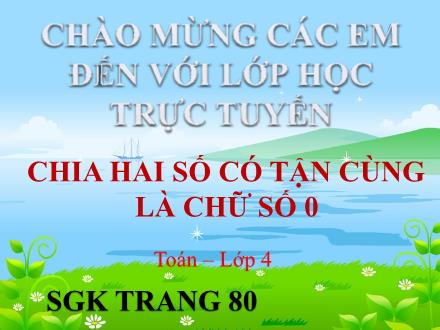 Bài giảng Toán 4 - Bài: Chia hai số có tận cùng là chữ số 0 - Năm học 2021-2022
