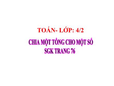Bài giảng Toán 4 - Bài: Chia một tổng cho một số - Năm học 2021-2022
