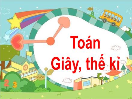 Bài giảng Toán 4 - Bài: Giây, thế kỉ