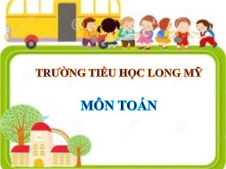 Bài giảng Toán 4 - Bài: Nhân một số với một hiệu - Trường Tiểu học Long Mỹ