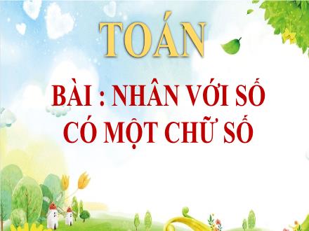Bài giảng Toán 4 - Bài: Nhân với số có một chữ số