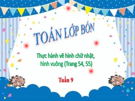 Bài giảng Toán 4 - Bài: Thực hành vẽ hình chữ nhật, hình vuông