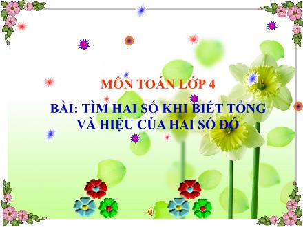 Bài giảng Toán 4 - Bài: Tìm hai số khi biết tổng và hiệu của hai số đó