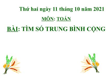 Bài giảng Toán 4 - Bài: Tìm số trung bình cộng - Năm học 2021-2022