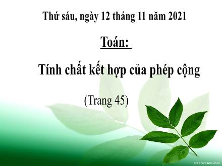 Bài giảng Toán 4 - Bài: Tính chất kết hợp của phép cộng - Năm học 2021-2022