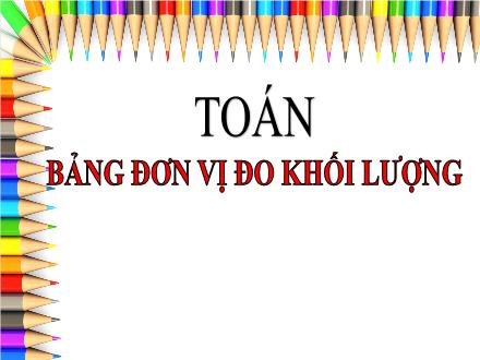 Bài giảng Toán 4 - Tuần 4, Bài: Bảng đơn vị đo khối lượng