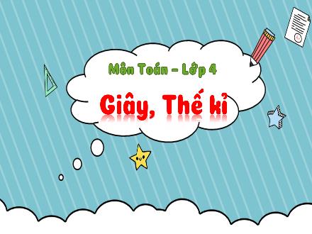 Bài giảng Toán 4 - Tuần 4, Bài: Giây. Thế kỉ