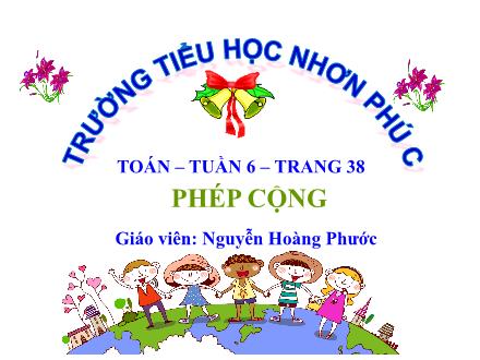 Bài giảng Toán 4 - Tuần 6, Bài: Phép cộng - Nguyễn Hoàng Phước
