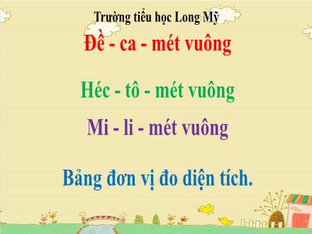 Bài giảng Toán 5 - Bài: Đề-ca-mét vuông. Héc-tô-mét vuông. Bảng đơn vị đo diện tích - Trường Tiểu học Long Mỹ