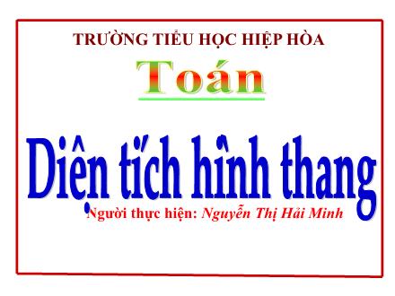 Bài giảng Toán 5 - Bài: Diện tích hình thang - Nguyễn Thị Hải Minh