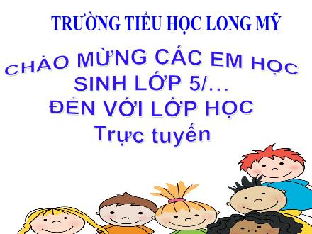 Bài giảng Toán 5 - Bài: Giải toán về tỉ số phần trăm (Tiết 1+2) - Năm học 2021-2022 - Trường Tiểu học Long Mỹ