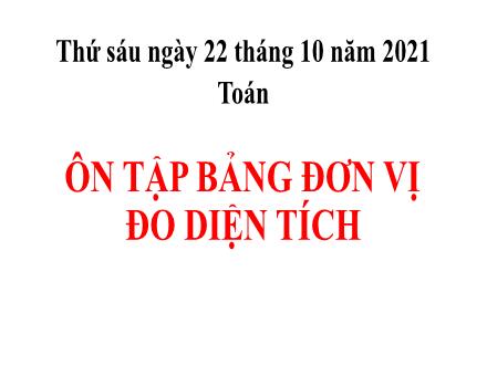 Bài giảng Toán 5 - Bài: Ôn tập bảng đơn vị đo diện tích - Năm học 2021-2022