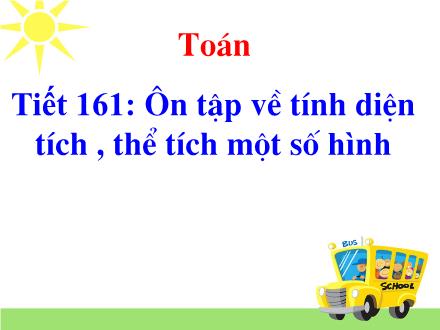 Bài giảng Toán 5 - Tiết 161: Ôn tập về tính diện tích, thể tích một số hình
