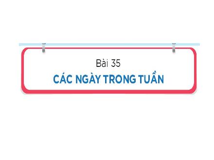 Bài giảng Toán Khối 1 - Bài 35: Các ngày trong tuần