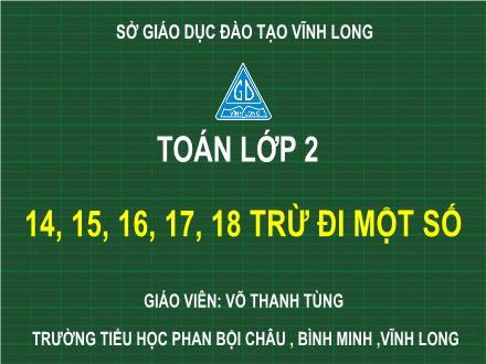 Bài giảng Toán Lớp 2 (Chân trời sáng tạo) - Bài: 14, 15, 16, 17, 18 trừ đi một số - Võ Thanh Tùng