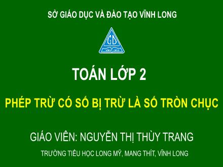 Bài giảng Toán Lớp 2 (Chân trời sáng tạo) - Bài: Phép trừ có số bị trừ là số tròn chục - Nguyễn Thị Thùy Trang