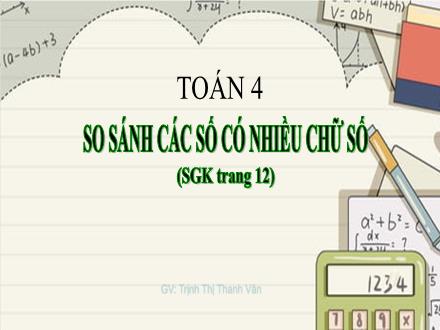 Bài giảng Toán Lớp 4 - Bài: So sánh các số có nhiều chữ số - Năm học 2021-2022