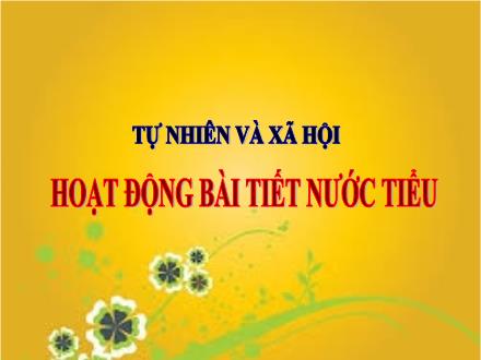 Bài giảng Tự nhiên & Xã hội 3 - Bài 10: Hoạt động bài tiết nước tiểu