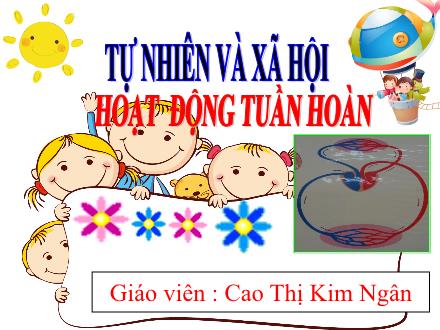 Bài giảng Tự nhiên & Xã hội 3 - Bài 7: Hoạt động tuần hoàn - Cao Thị Kim Ngân