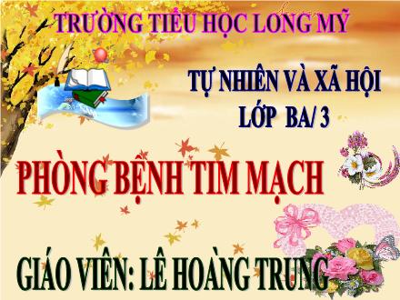 Bài giảng Tự nhiên & Xã hội 3 - Bài 9: Phòng bệnh tim mạch - Năm học 2021-2022 - Lê Hoàng Trung