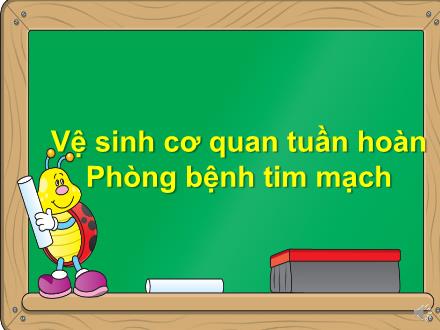 Bài giảng Tự nhiên & Xã hội 3 - Tuần 5, Bài: Vệ sinh cơ quan tuần hoàn. Phòng bệnh tim mạch - Trần Thành Trung