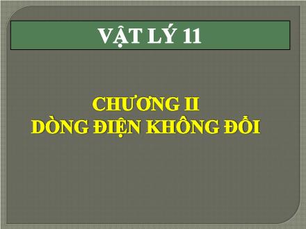 Bài giảng Vật lí 11 - Chương II: Dòng điện không đổi - Bài 1: Dòng điện không đổi. Nguồn điện (Tiết 1)